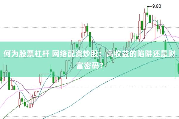 何为股票杠杆 网络配资炒股：高收益的陷阱还是财富密码？