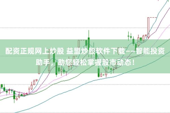 配资正规网上炒股 益盟炒股软件下载——智能投资助手,助您轻松掌握股市动态!