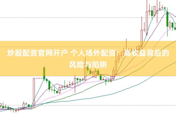 炒股配资官网开户 个人场外配资：高收益背后的风险与陷阱