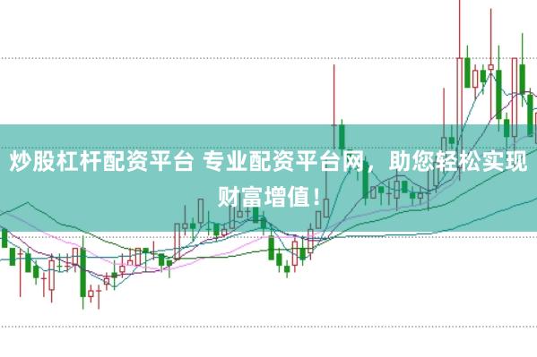 炒股杠杆配资平台 专业配资平台网，助您轻松实现财富增值！