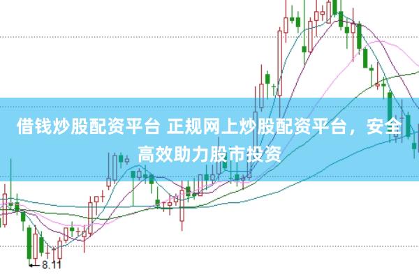借钱炒股配资平台 正规网上炒股配资平台，安全高效助力股市投资