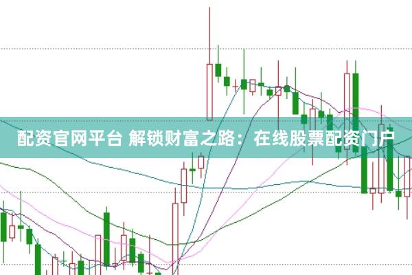 配资官网平台 解锁财富之路：在线股票配资门户
