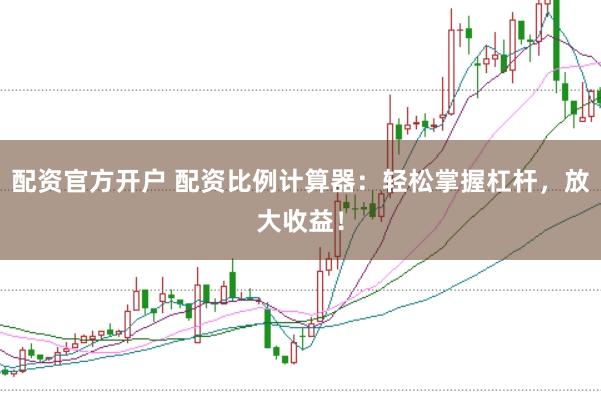 配资官方开户 配资比例计算器：轻松掌握杠杆，放大收益！