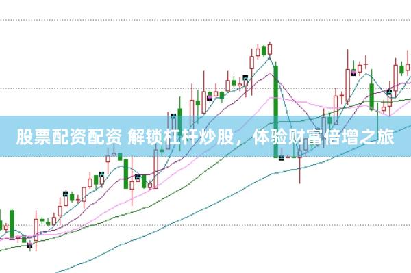 股票配资配资 解锁杠杆炒股，体验财富倍增之旅