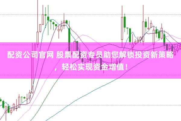 配资公司官网 股票配资专员助您解锁投资新策略，轻松实现资金增值！
