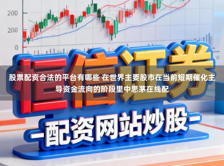股票配资合法的平台有哪些 在世界主要股市在当前短期催化主导资金流向的阶段里中思茅在线配