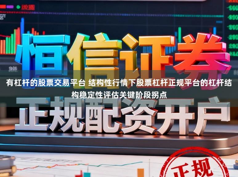 有杠杆的股票交易平台 结构性行情下股票杠杆正规平台的杠杆结构稳定性评估关键阶段拐点