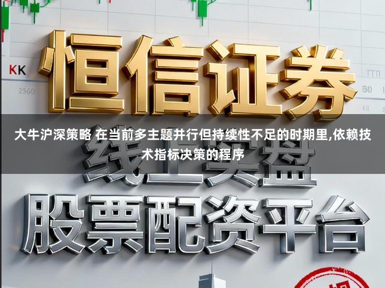 大牛沪深策略 在当前多主题并行但持续性不足的时期里,依赖技术指标决策的程序