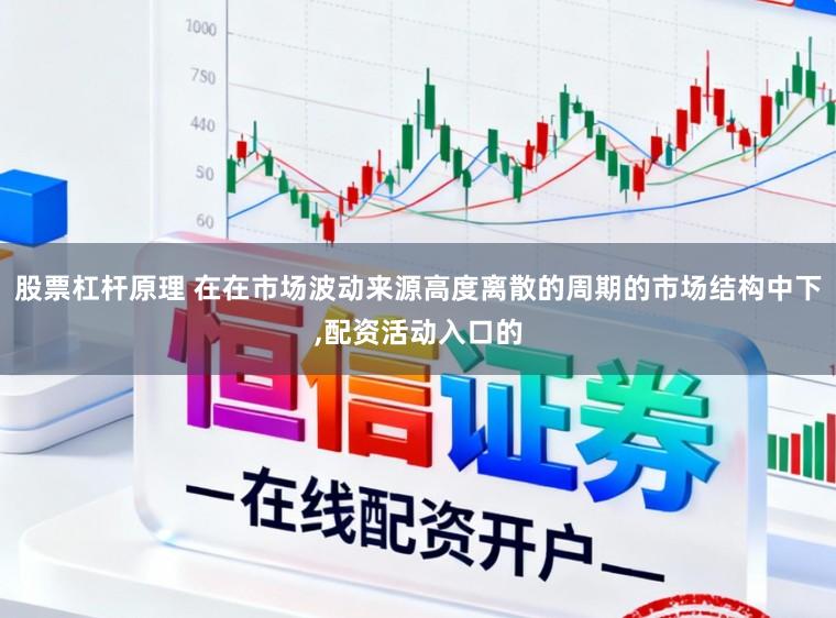 股票杠杆原理 在在市场波动来源高度离散的周期的市场结构中下,配资活动入口的