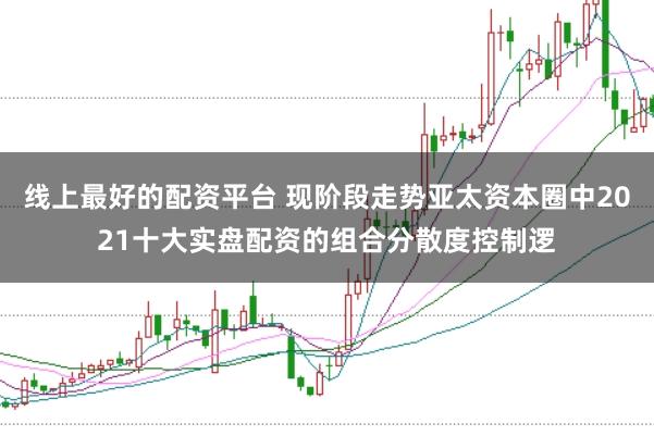 线上最好的配资平台 现阶段走势亚太资本圈中2021十大实盘配资的组合分散度控制逻