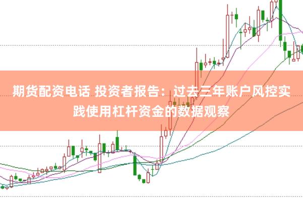 期货配资电话 投资者报告：过去三年账户风控实践使用杠杆资金的数据观察