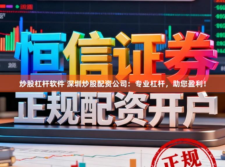炒股杠杆软件 深圳炒股配资公司：专业杠杆，助您盈利！