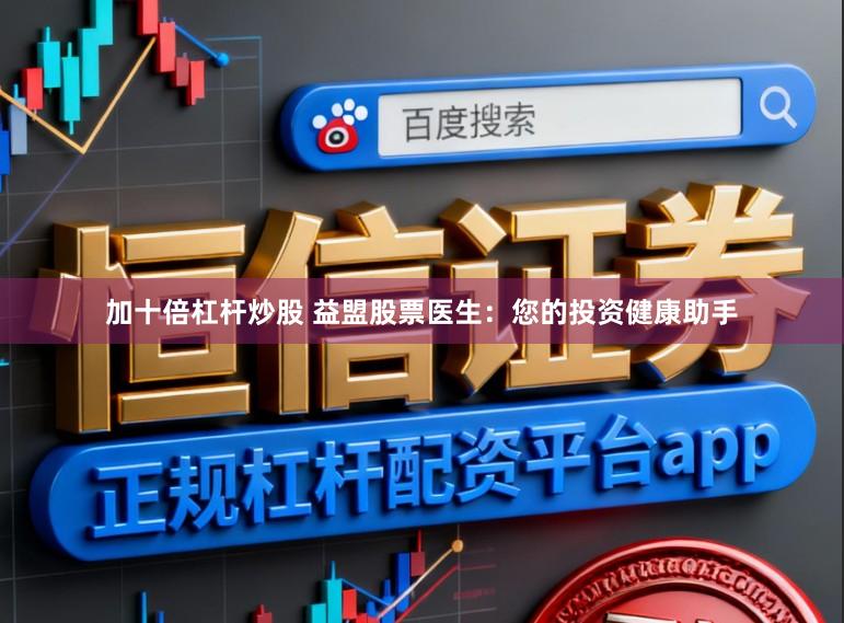 加十倍杠杆炒股 益盟股票医生：您的投资健康助手