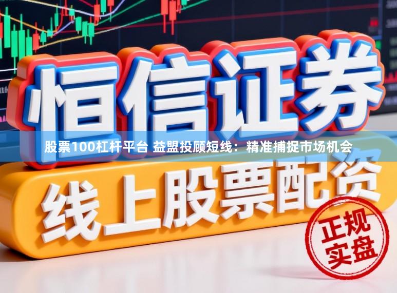 股票100杠杆平台 益盟投顾短线：精准捕捉市场机会