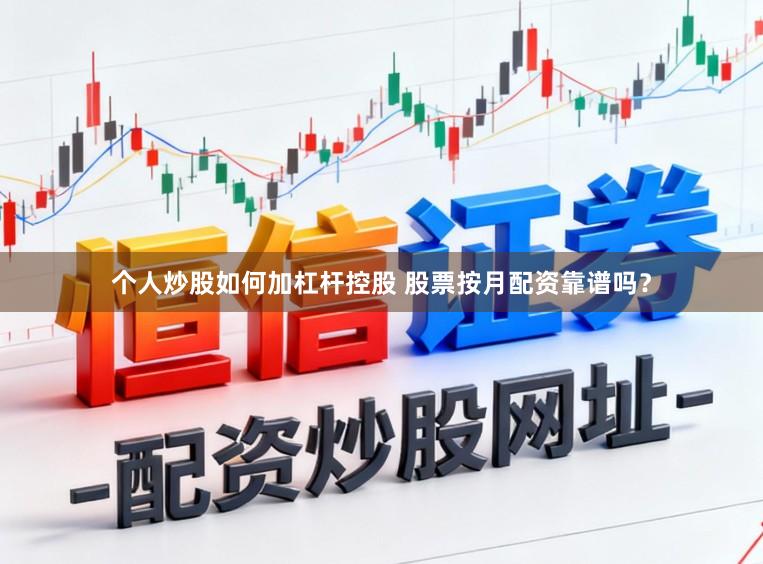 个人炒股如何加杠杆控股 股票按月配资靠谱吗？