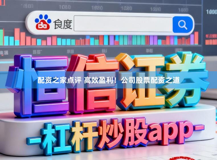 配资之家点评 高效盈利！公司股票配资之道